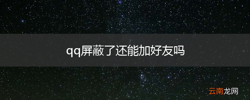 qq屏蔽了还能加好友吗