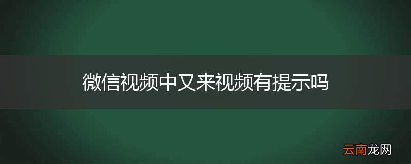 微信视频中又来视频有提示吗