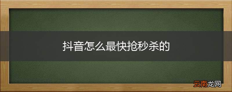 抖音怎么最快抢秒杀的