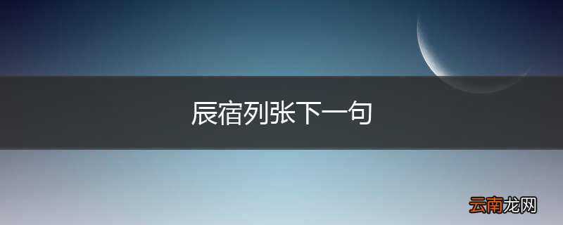 辰宿列张下一句