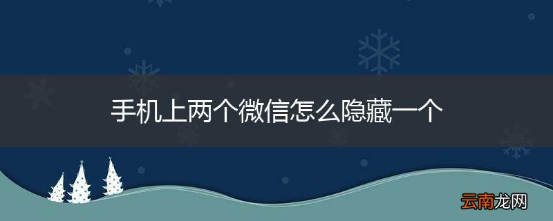 手机上两个微信怎么隐藏一个