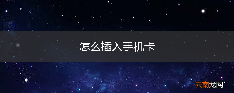 怎么插入手机卡
