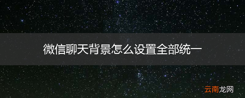 微信聊天背景怎么设置全部统一