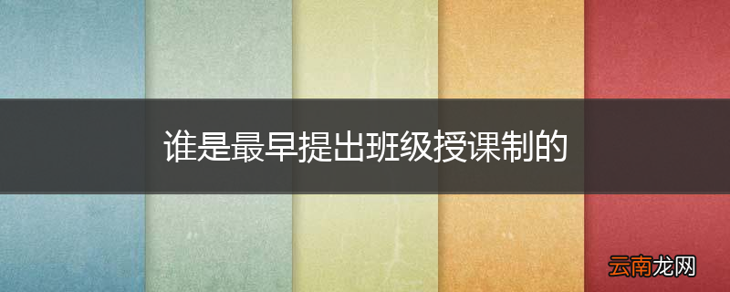 谁是最早提出班级授课制的