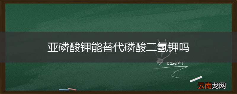 亚磷酸钾能替代磷酸二氢钾吗
