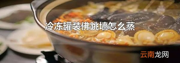 冷冻罐装佛跳墙怎么蒸