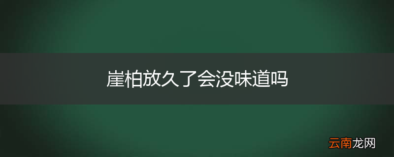 崖柏放久了会没味道吗