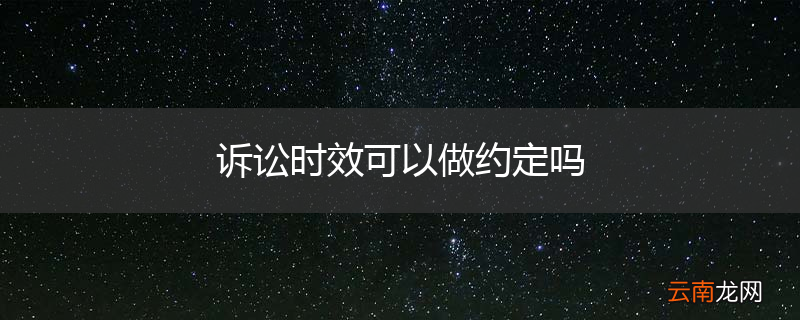 诉讼时效可以做约定吗