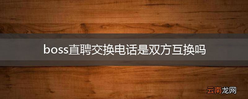 boss直聘交换电话是双方互换吗