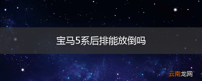 宝马5系后排能放倒吗
