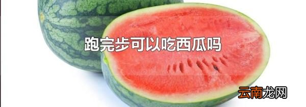 跑完步可以吃西瓜吗