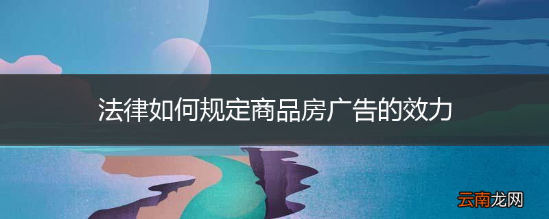 法律如何规定商品房广告的效力