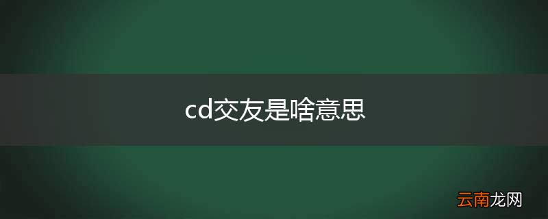 cd交友是啥意思