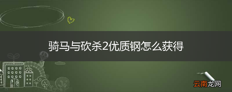 骑马与砍杀2优质钢怎么获得