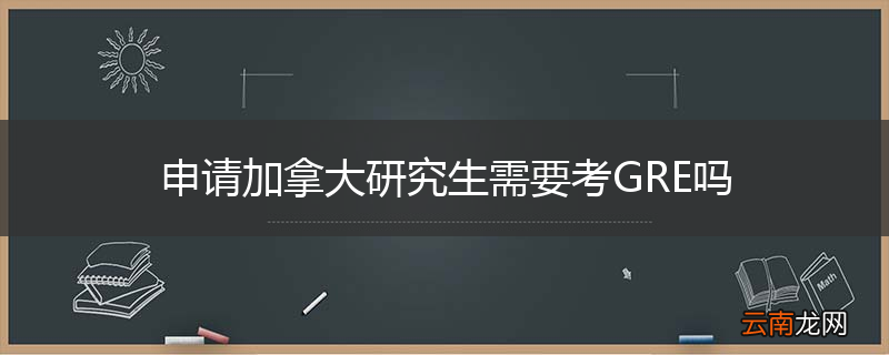 申请加拿大研究生需要考GRE吗
