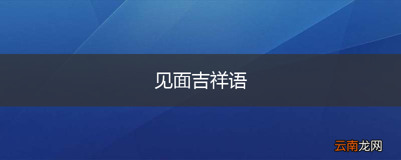 见面吉祥语