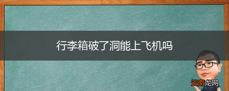 行李箱破了洞能上飞机吗