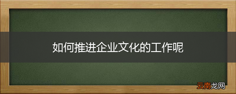 如何推进企业文化的工作呢