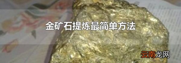 金矿石提炼最简单方法