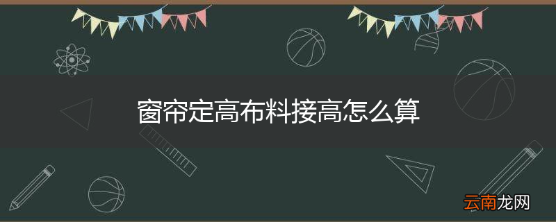 窗帘定高布料接高怎么算
