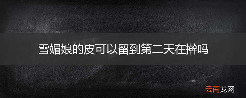 雪媚娘的皮可以留到第二天在擀吗