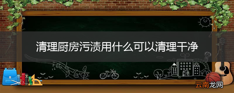 清理厨房污渍用什么可以清理干净