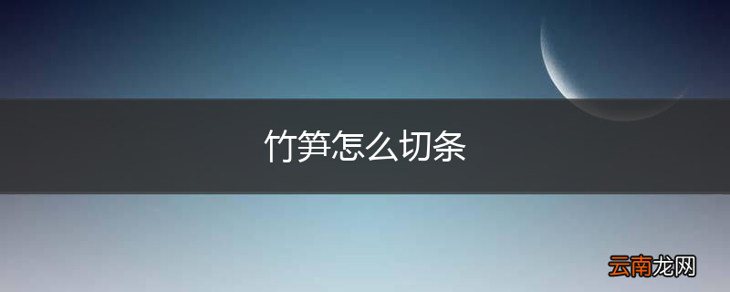 竹笋怎么切条