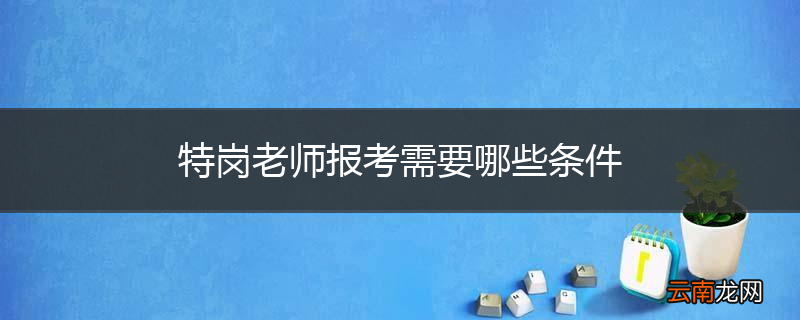 特岗老师报考需要哪些条件