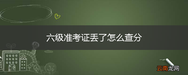 六级准考证丢了怎么查分