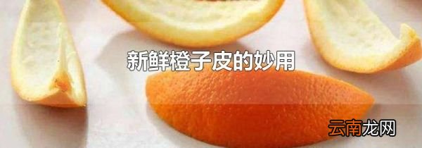 新鲜橙子皮的妙用