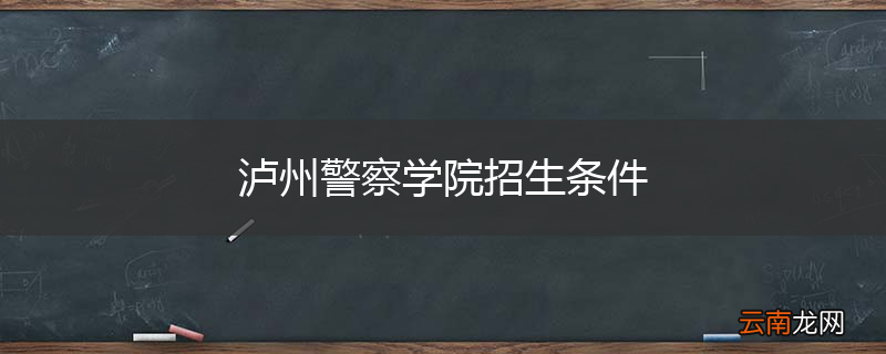 泸州警察学院招生条件