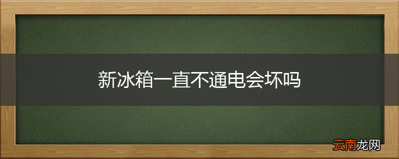 新冰箱一直不通电会坏吗