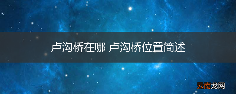 卢沟桥在哪 卢沟桥位置简述