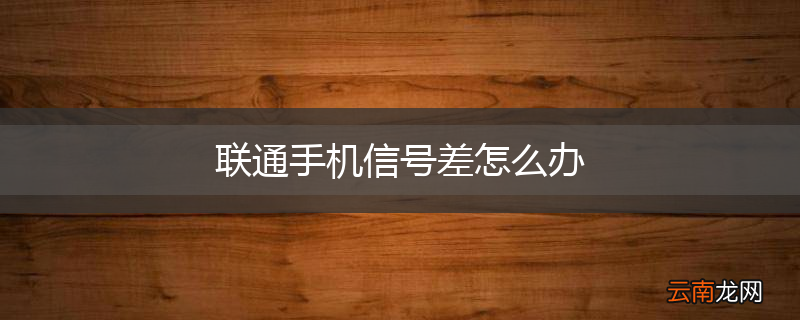 联通手机信号差怎么办