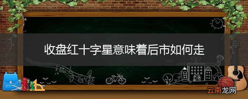 收盘红十字星意味着后市如何走