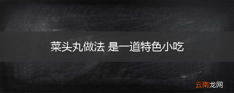 菜头丸做法 是一道特色小吃