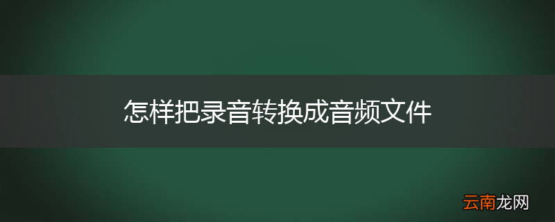 怎样把录音转换成音频文件