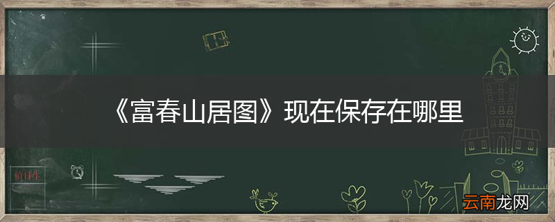 《富春山居图》现在保存在哪里