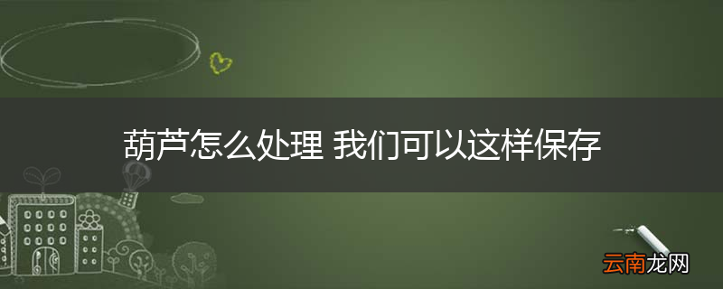 葫芦怎么处理 我们可以这样保存