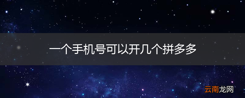一个手机号可以开几个拼多多