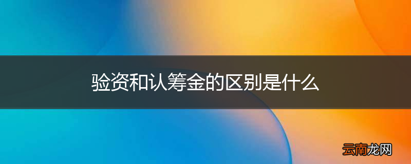 验资和认筹金的区别是什么