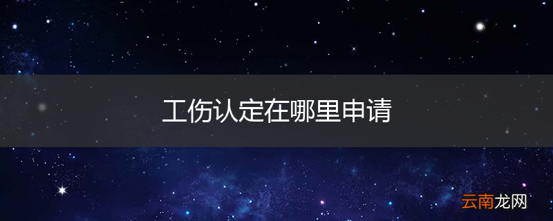 工伤认定在哪里申请