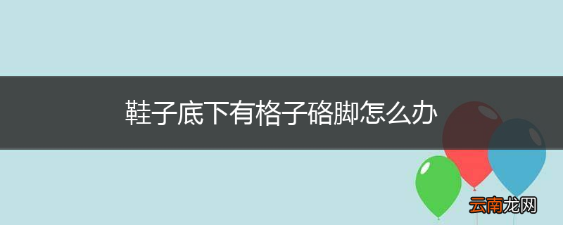 鞋子底下有格子硌脚怎么办