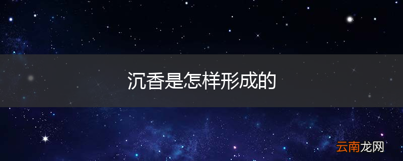 沉香是怎样形成的