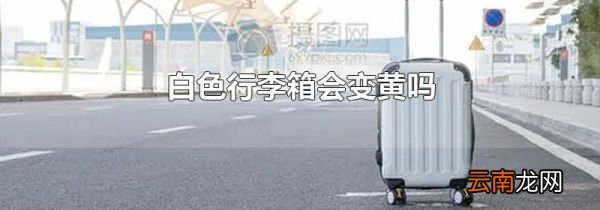 白色行李箱会变黄吗