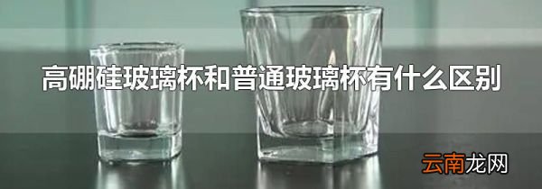 高硼硅玻璃杯和普通玻璃杯有什么区别