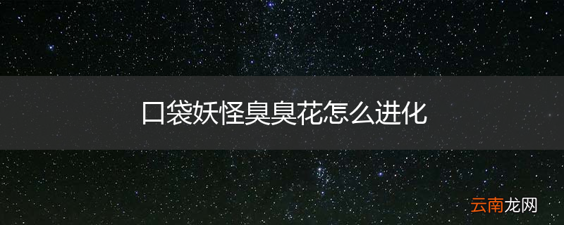 口袋妖怪臭臭花怎么进化