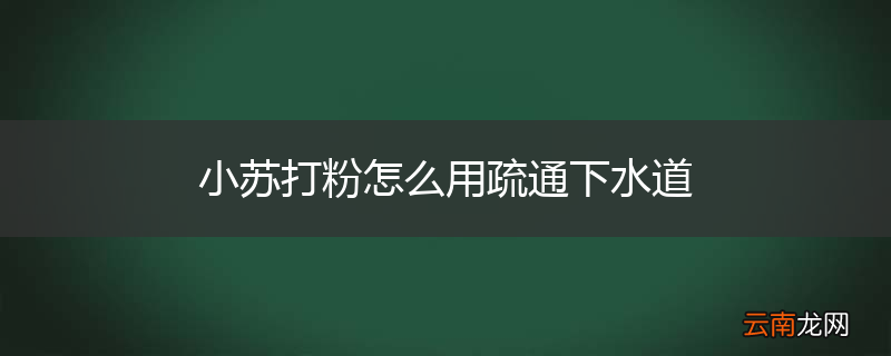 小苏打粉怎么用疏通下水道