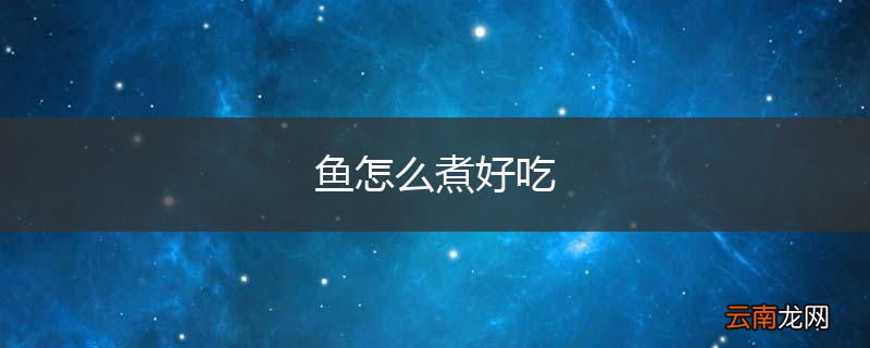 鱼怎么煮好吃