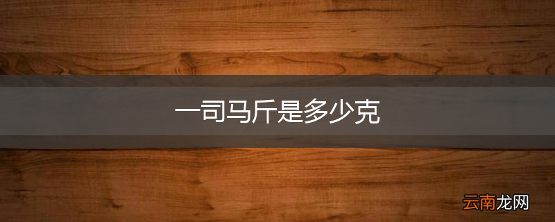 一司马斤是多少克